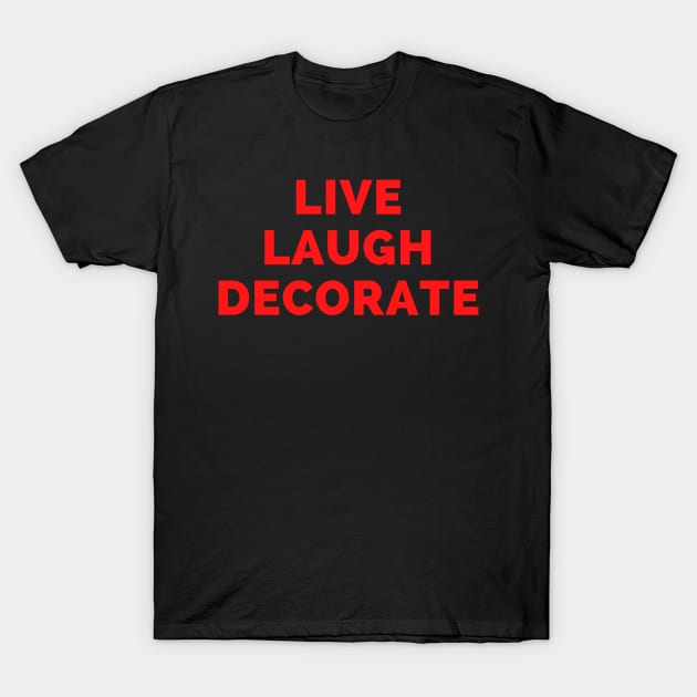 Live Laugh Decorate - Black And Red Simple Font - Funny Meme Sarcastic Satire T-Shirt by Famgift